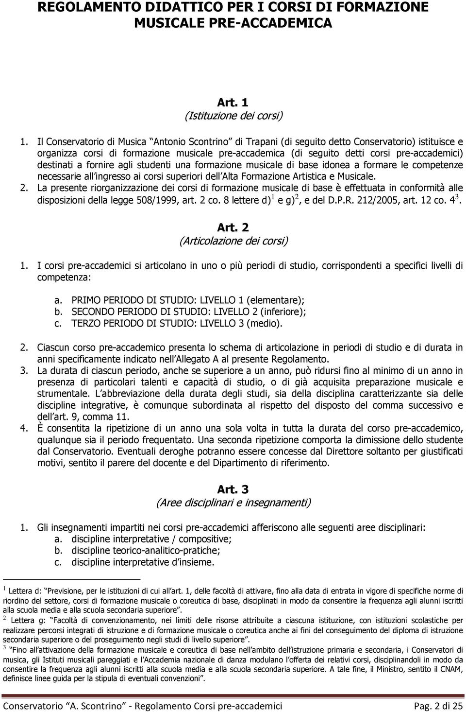 destinati a fornire agli studenti una formazione musicale di base idonea a formare le competenze necessarie all ingresso ai corsi superiori dell Alta Formazione Artistica e Musicale. 2.