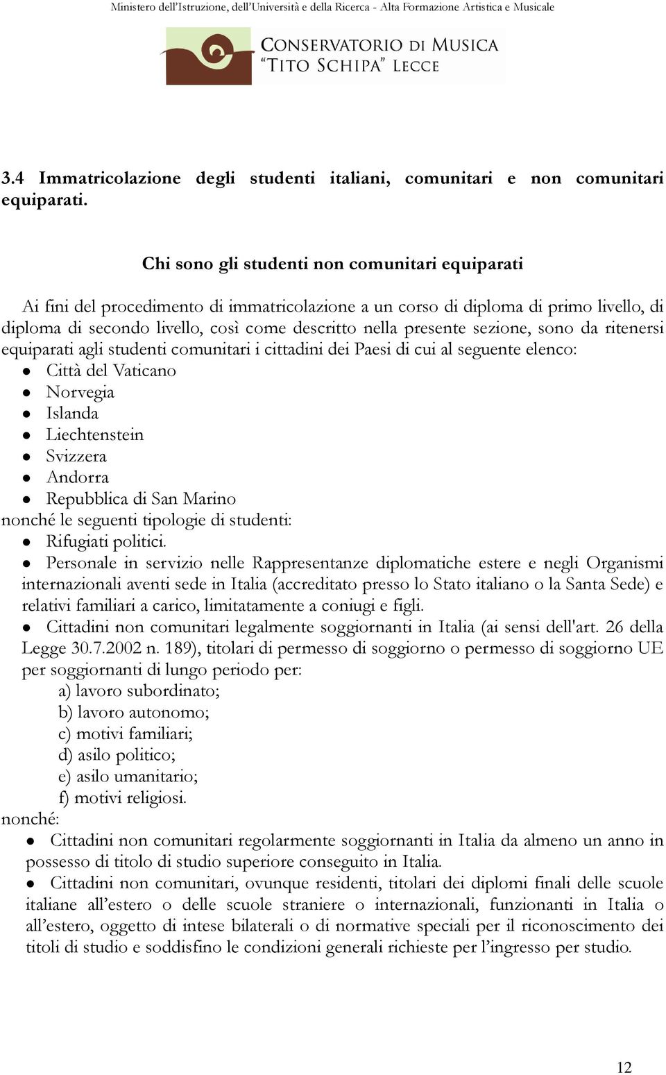 sezione, sono da ritenersi equiparati agli studenti comunitari i cittadini dei Paesi di cui al seguente elenco: Città del Vaticano Norvegia Islanda Liechtenstein Svizzera Andorra Repubblica di San