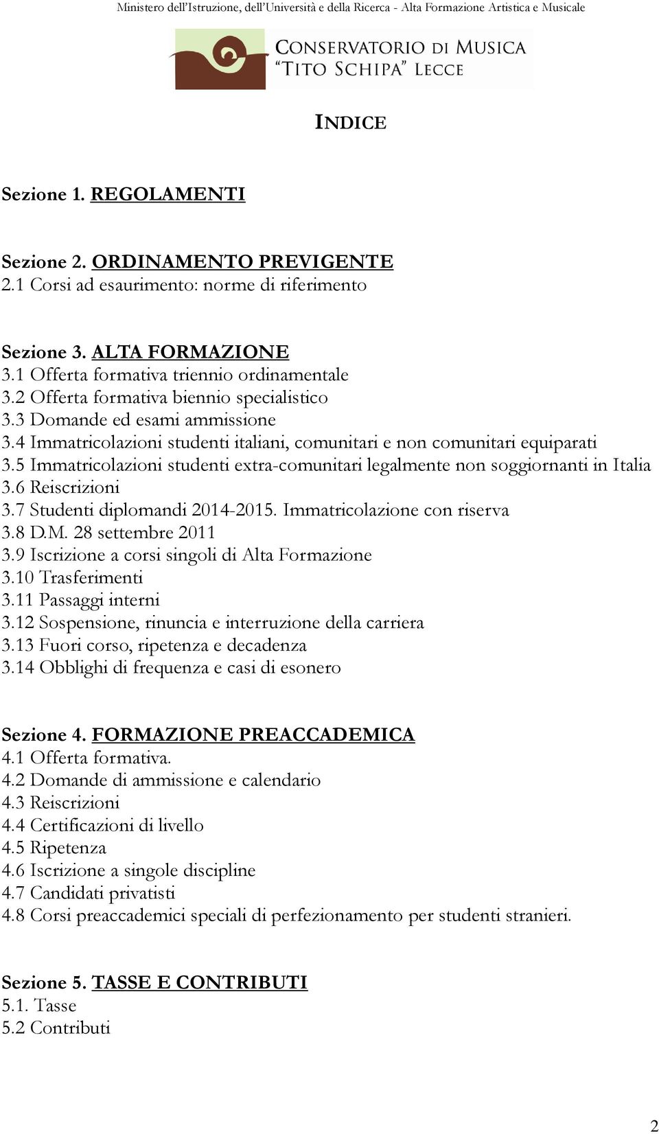 5 Immatricolazioni studenti extra-comunitari legalmente non soggiornanti in Italia 3.6 Reiscrizioni 3.7 Studenti diplomandi 2014-2015. Immatricolazione con riserva 3.8 D.M. 28 settembre 2011 3.