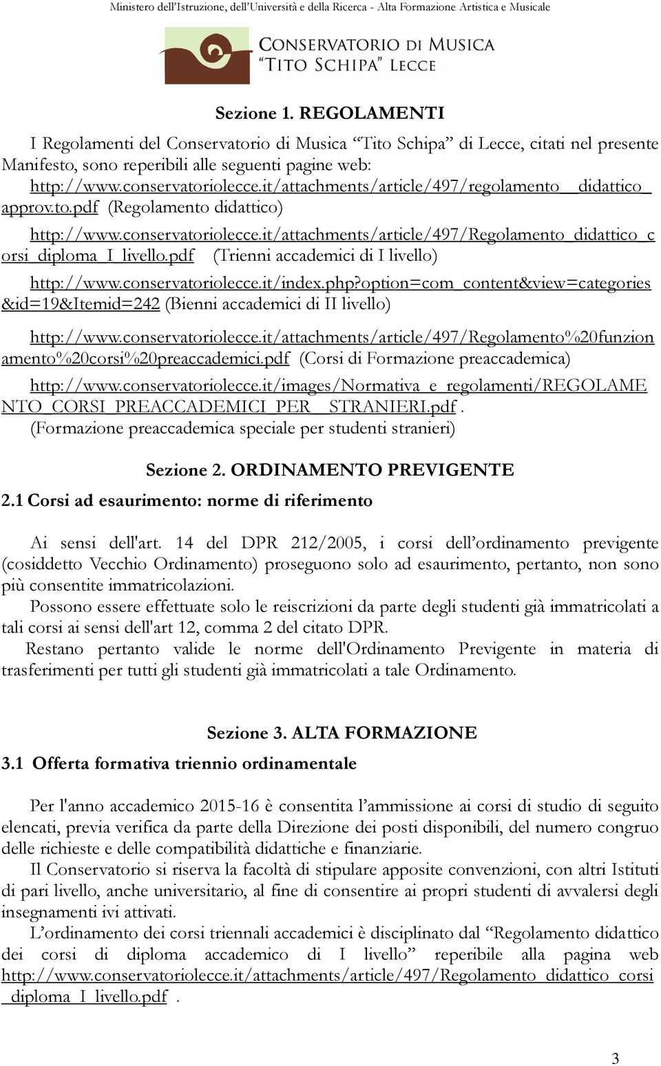 pdf (Trienni accademici di I livello) http://www.conservatoriolecce.it/index.php?option=com_content&view=categories &id=19&itemid=242 (Bienni accademici di II livello) http://www.conservatoriolecce.it/attachments/article/497/regolamento%20funzion amento%20corsi%20preaccademici.