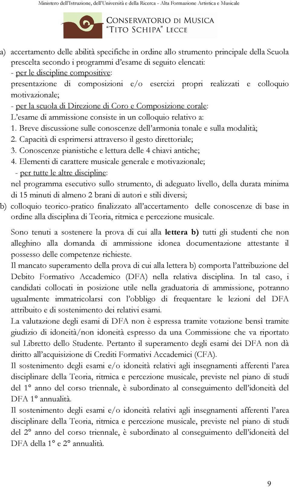 Breve discussione sulle conoscenze dell armonia tonale e sulla modalità; 2. Capacità di esprimersi attraverso il gesto direttoriale; 3. Conoscenze pianistiche e lettura delle 4 chiavi antiche; 4.