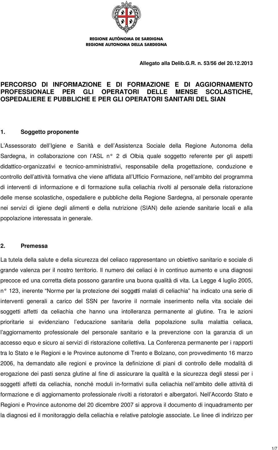 Soggetto proponente L Assessorato dell Igiene e Sanità e dell Assistenza Sociale della Regione Autonoma della Sardegna, in collaborazione con l ASL n 2 di Olbia, quale soggetto referente per gli