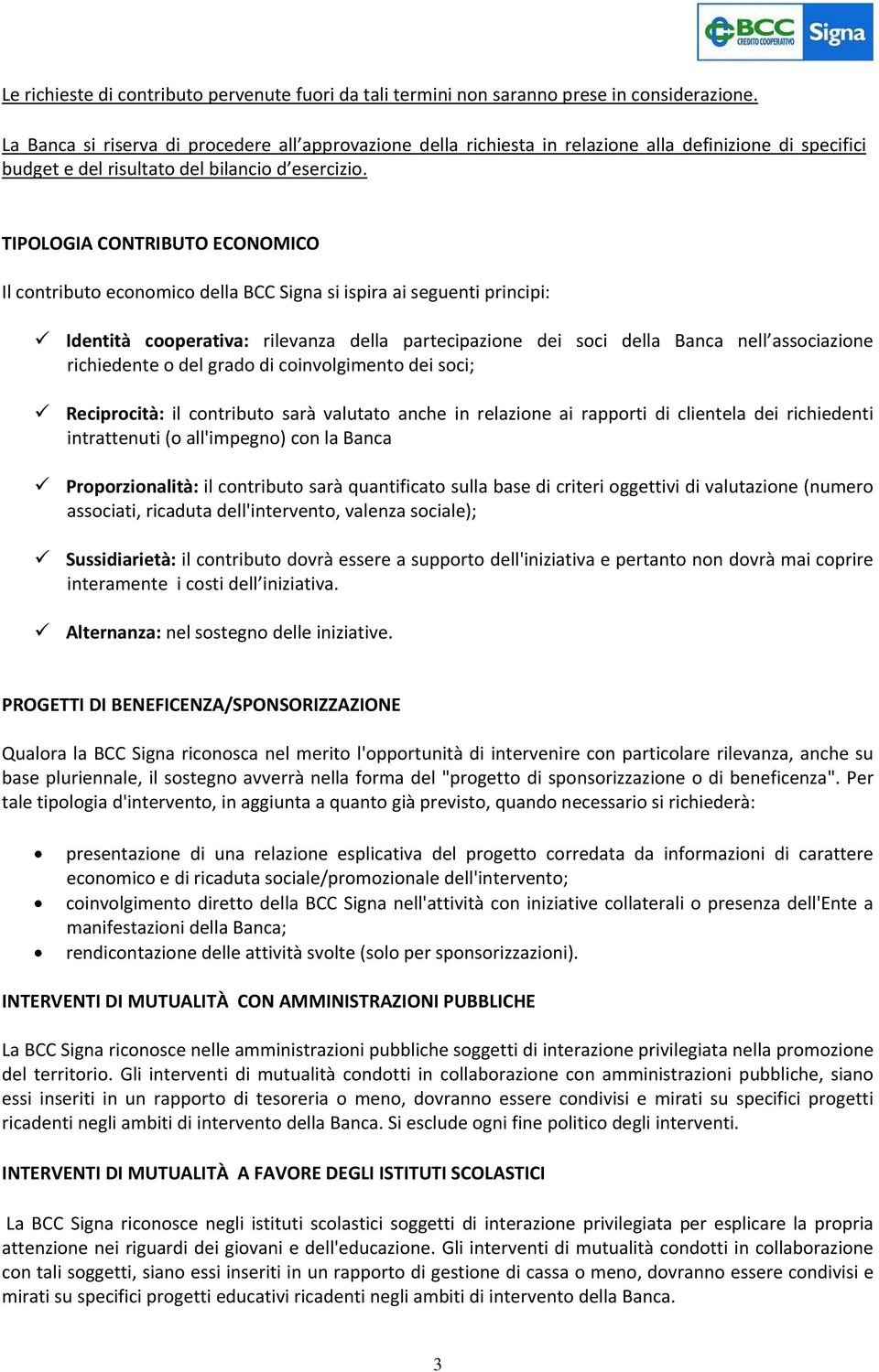 TIPOLOGIA CONTRIBUTO ECONOMICO Il contributo economico della BCC Signa si ispira ai seguenti principi: Identità cooperativa: rilevanza della partecipazione dei soci della Banca nell associazione