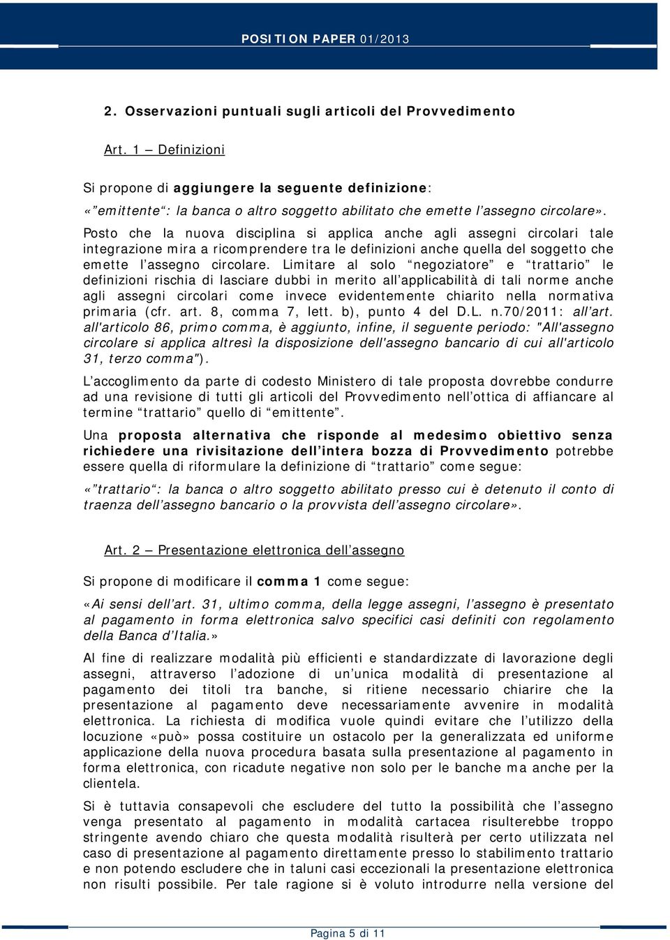 Posto che la nuova disciplina si applica anche agli assegni circolari tale integrazione mira a ricomprendere tra le definizioni anche quella del soggetto che emette l assegno circolare.