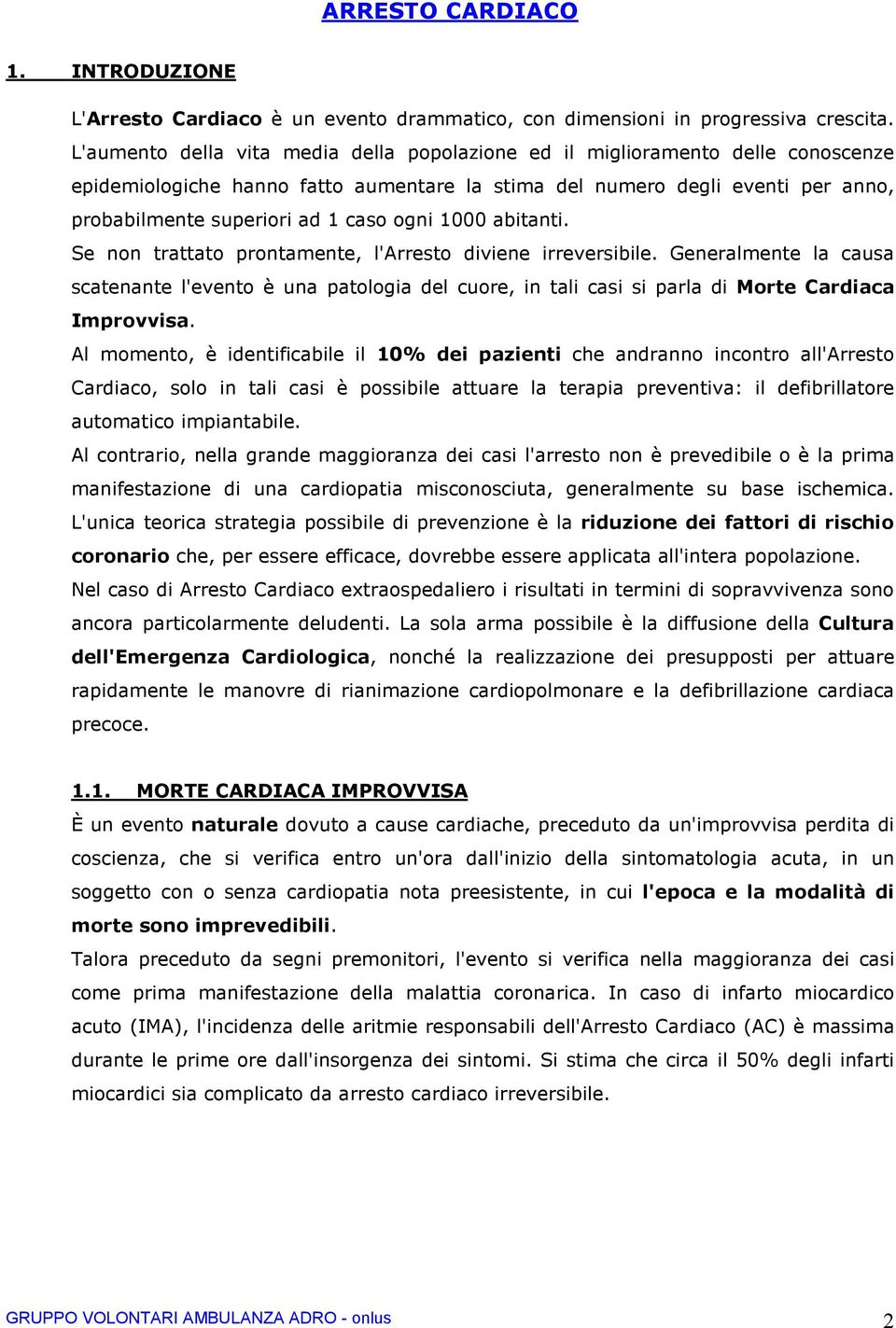 ogni 1000 abitanti. Se non trattato prontamente, l'arresto diviene irreversibile.