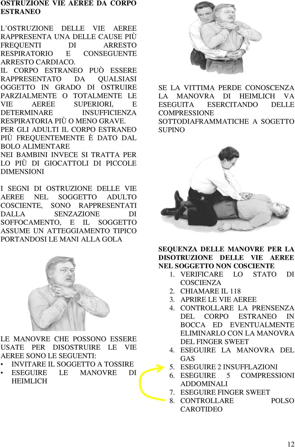 PER GLI ADULTI IL CORPO ESTRANEO PIÙ FREQUENTEMENTE È DATO DAL BOLO ALIMENTARE NEI BAMBINI INVECE SI TRATTA PER LO PIÙ DI GIOCATTOLI DI PICCOLE DIMENSIONI I SEGNI DI OSTRUZIONE DELLE VIE AEREE NEL