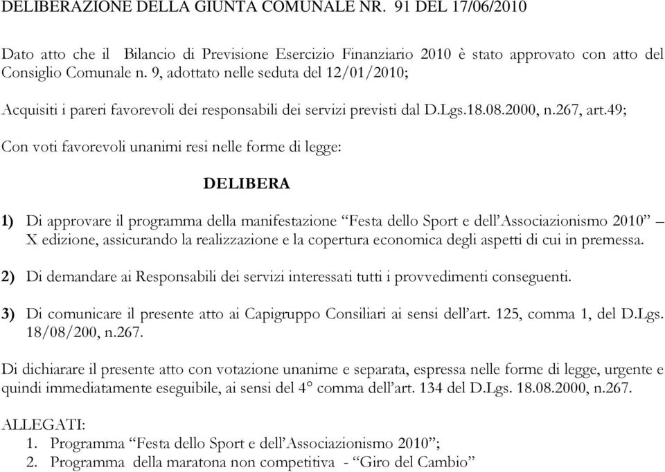 49; Con voti favorevoli unanimi resi nelle forme di legge: DELIBERA 1) Di approvare il programma della manifestazione Festa dello Sport e dell Associazionismo 2010 edizione, assicurando la