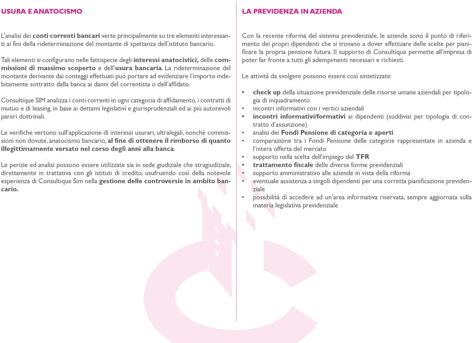 La rideterminazione del montante derivante dai conteggi effettuati può portare ad evidenziare l importo indebitamente sottratto dalla banca ai danni del correntista o dell affidato.