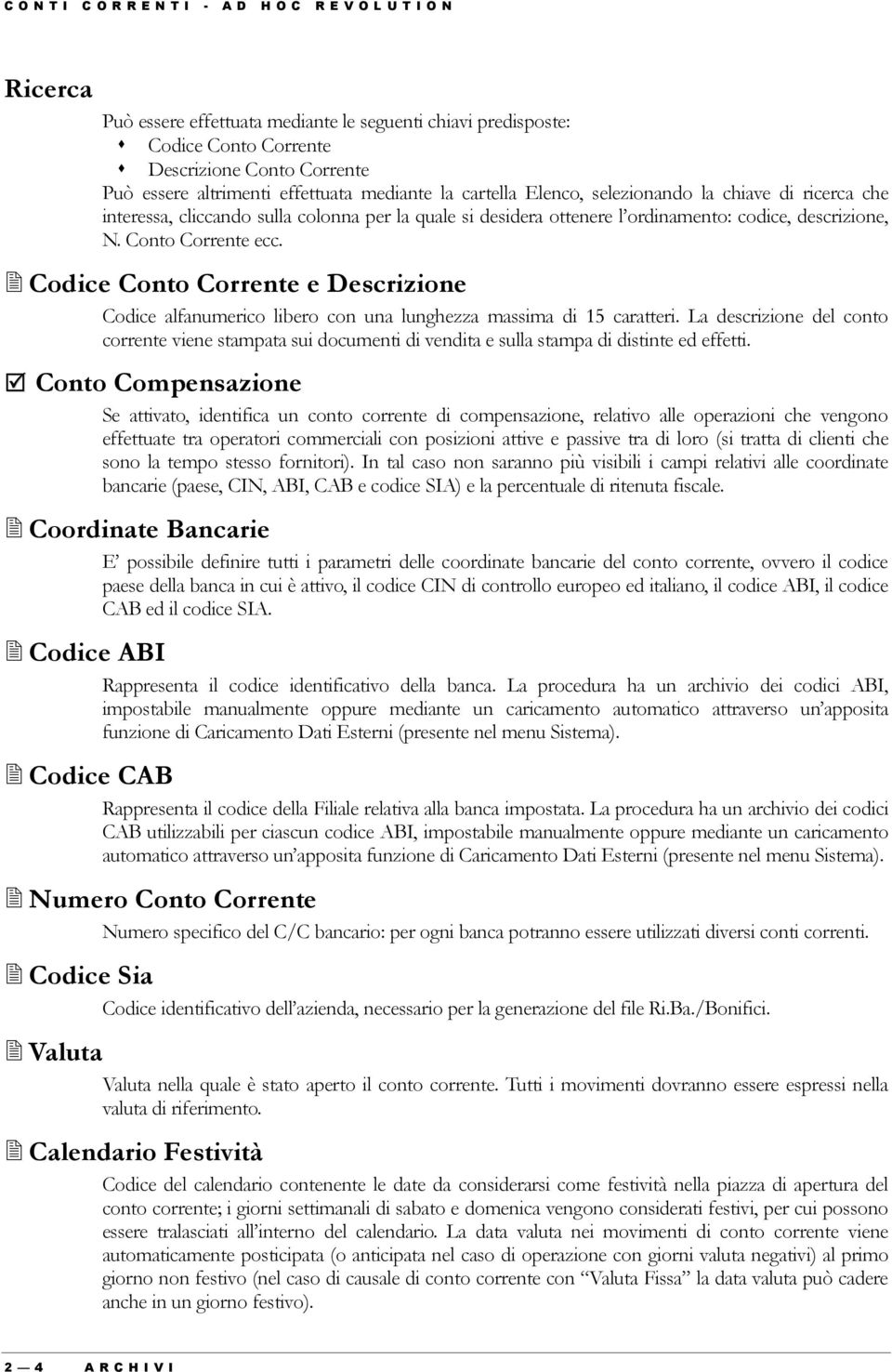 Codice Conto Corrente e Descrizione Codice alfanumerico libero con una lunghezza massima di 15 caratteri.