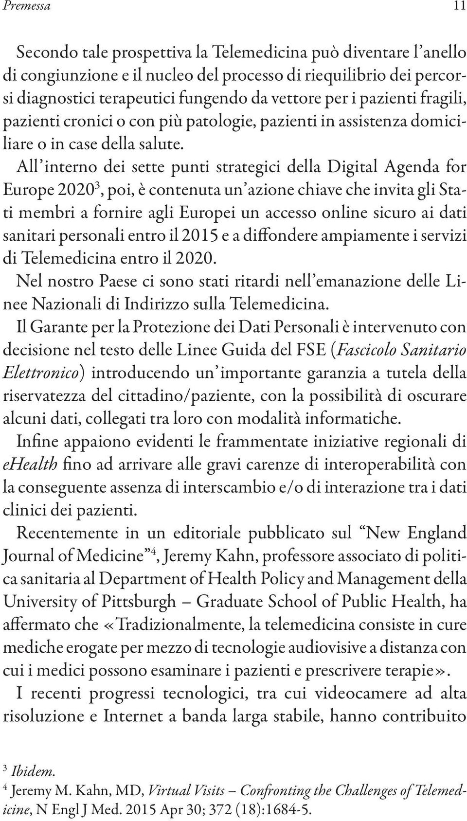 All interno dei sette punti strategici della Digital Agenda for Europe 2020 3, poi, è contenuta un azione chiave che invita gli Stati membri a fornire agli Europei un accesso online sicuro ai dati