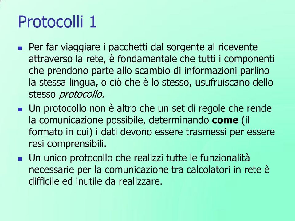 Un protocollo non è altro che un set di regole che rende la comunicazione possibile, determinando come (il formato in cui) i dati devono essere