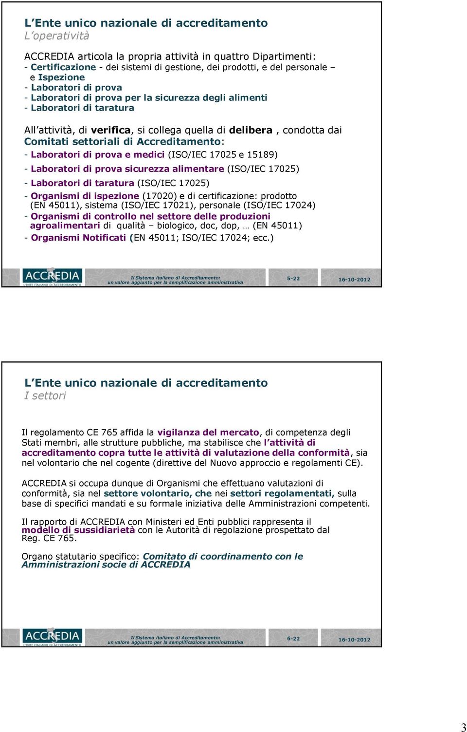 settoriali di Accreditamento: - Laboratori di prova e medici (ISO/IEC 17025 e 15189) - Laboratori di prova sicurezza alimentare (ISO/IEC 17025) - Laboratori di taratura (ISO/IEC 17025) - Organismi di