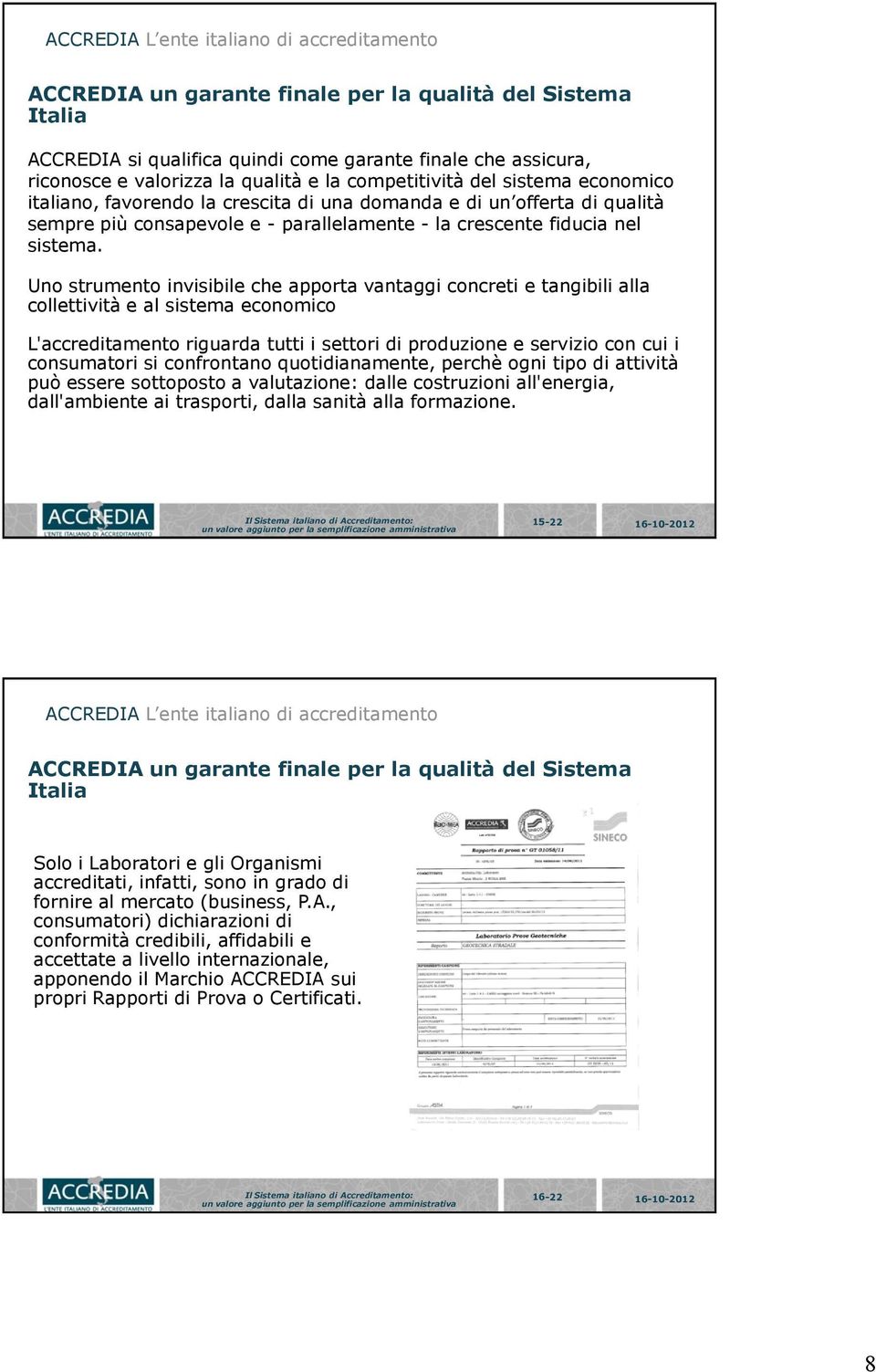 Uno strumento invisibile che apporta vantaggi concreti e tangibili alla collettività e al sistema economico L'accreditamento riguarda tutti i settori di produzione e servizio con cui i consumatori si