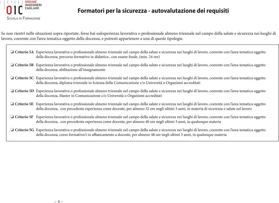 Criterio 5A Esperienza lavorativa o professionale almeno triennale nel campo della salute e sicurezza nei luoghi di lavoro, coerente con l area tematica oggetto della docenza, percorso formativo in