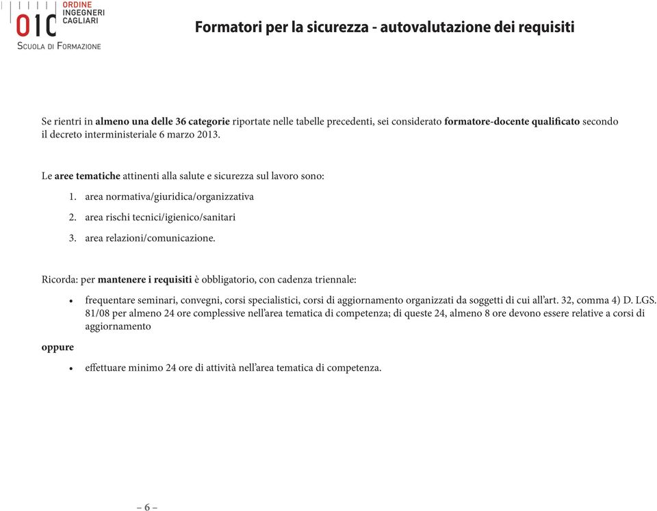 Ricorda: per mantenere i requisiti è obbligatorio, con cadenza triennale: oppure frequentare seminari, convegni, corsi specialistici, corsi di aggiornamento organizzati da soggetti di cui all art.