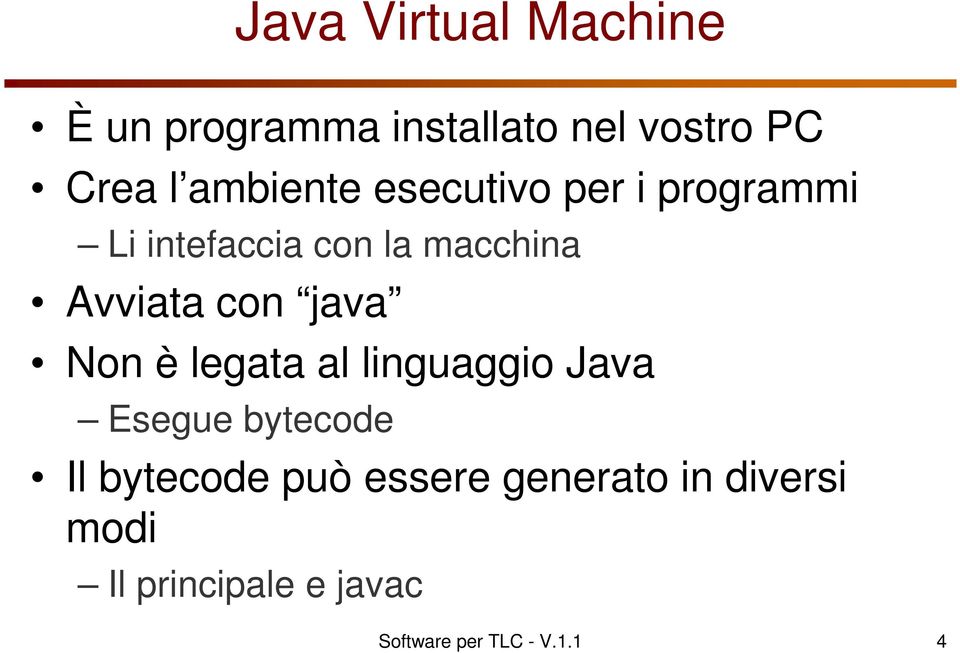 con java Non è legata al linguaggio Java Esegue bytecode Il bytecode può