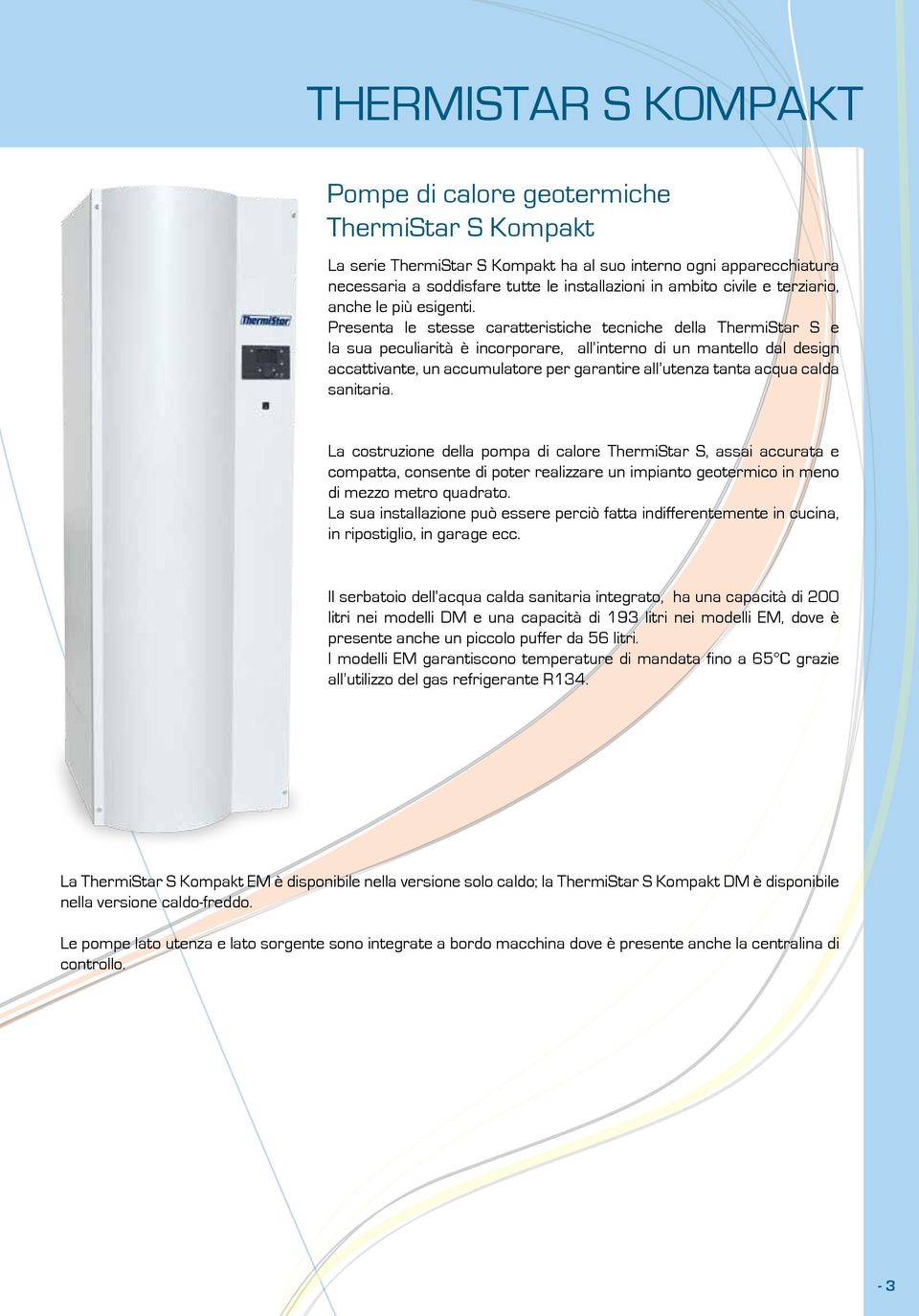 Presenta le stesse caratteristiche tecniche della ThermiStar S e la sua peculiarità è incorporare, all interno di un mantello dal design accattivante, un accumulatore per garantire all utenza tanta