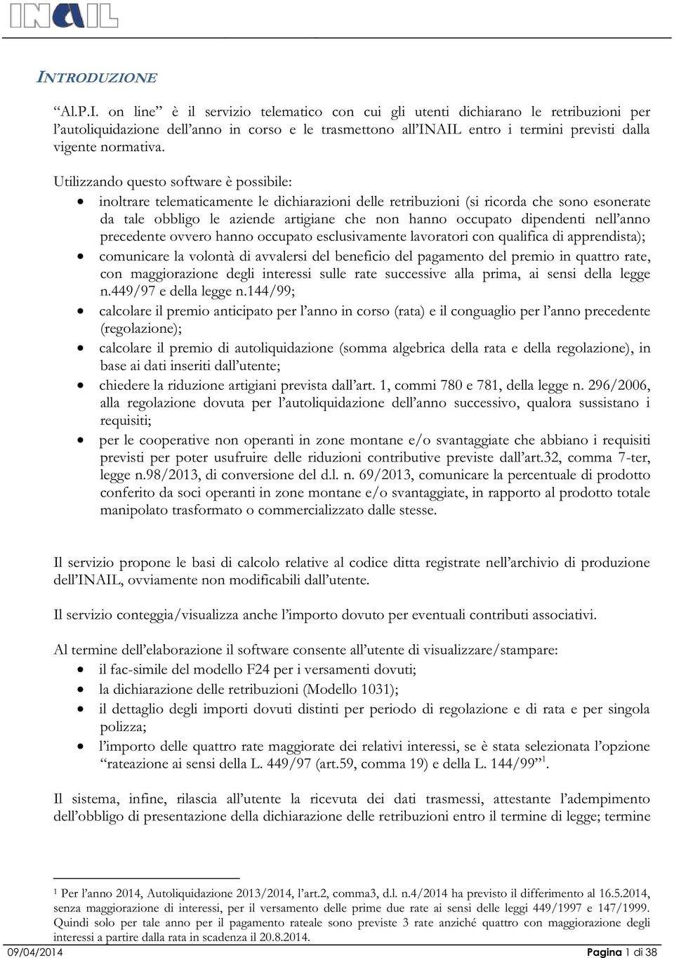 dipendenti nell anno precedente ovvero hanno occupato esclusivamente lavoratori con qualifica di apprendista); comunicare la volontà di avvalersi del beneficio del pagamento del premio in quattro