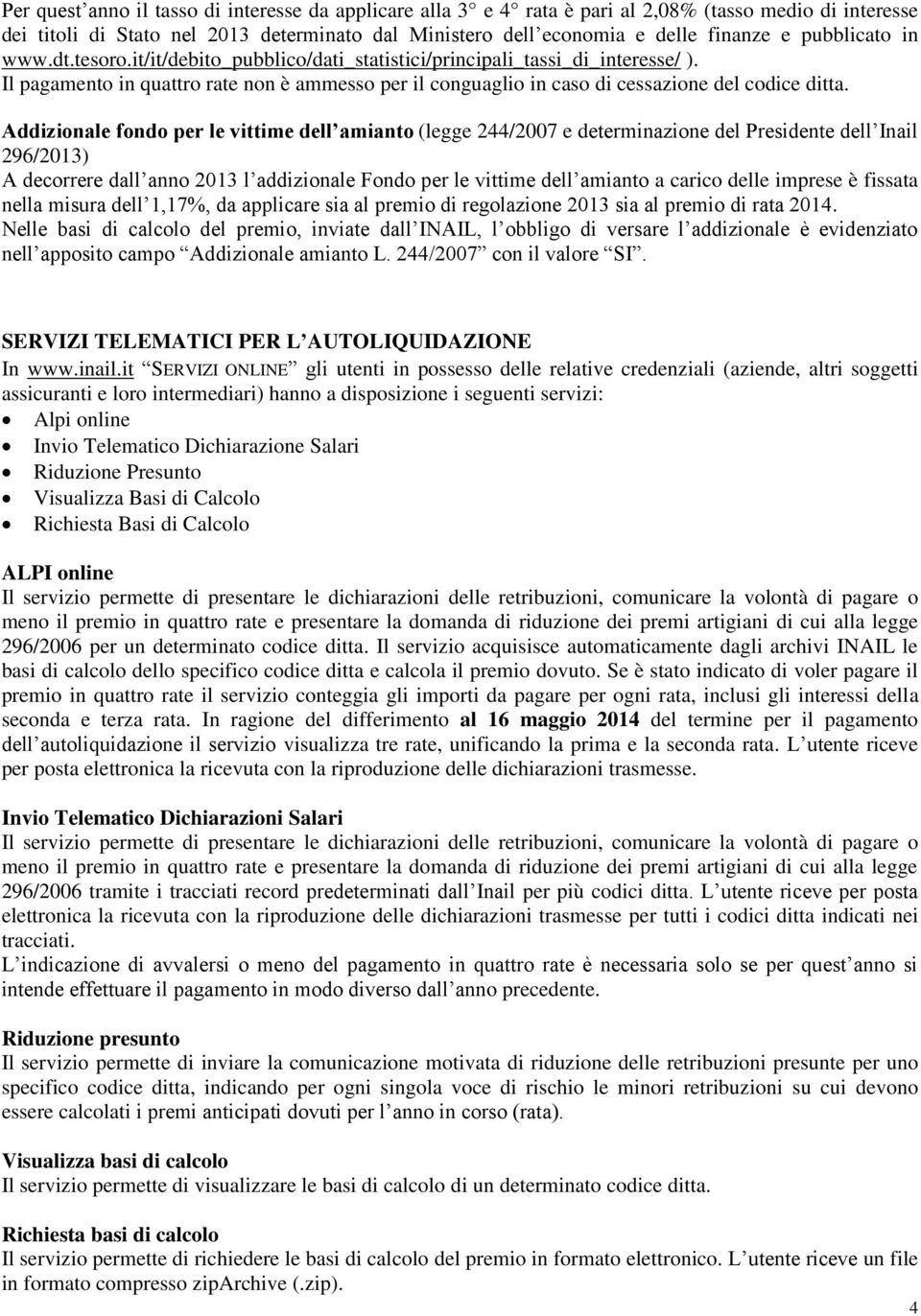 Addizionale fondo per le vittime dell amianto (legge 244/2007 e determinazione del Presidente dell Inail 296/2013) A decorrere dall anno 2013 l addizionale Fondo per le vittime dell amianto a carico