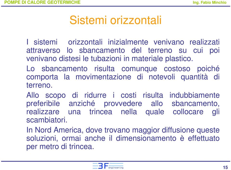 Allo scopo di ridurre i costi risulta indubbiamente preferibile anziché provvedere allo sbancamento, realizzare una trincea nella quale collocare