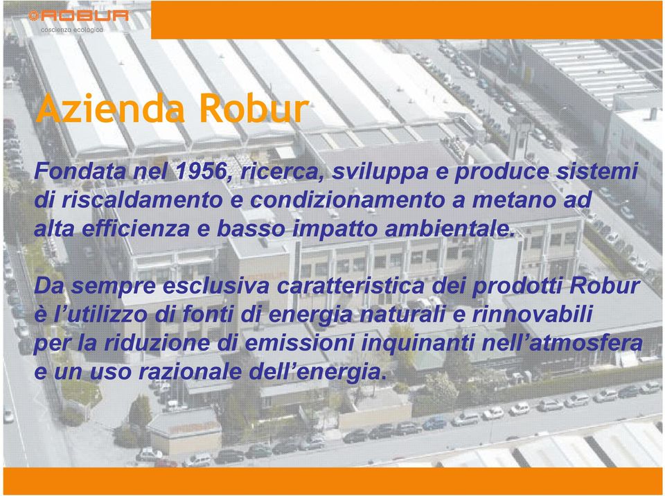 Da sempre esclusiva caratteristica dei prodotti Robur è l utilizzo di fonti di energia