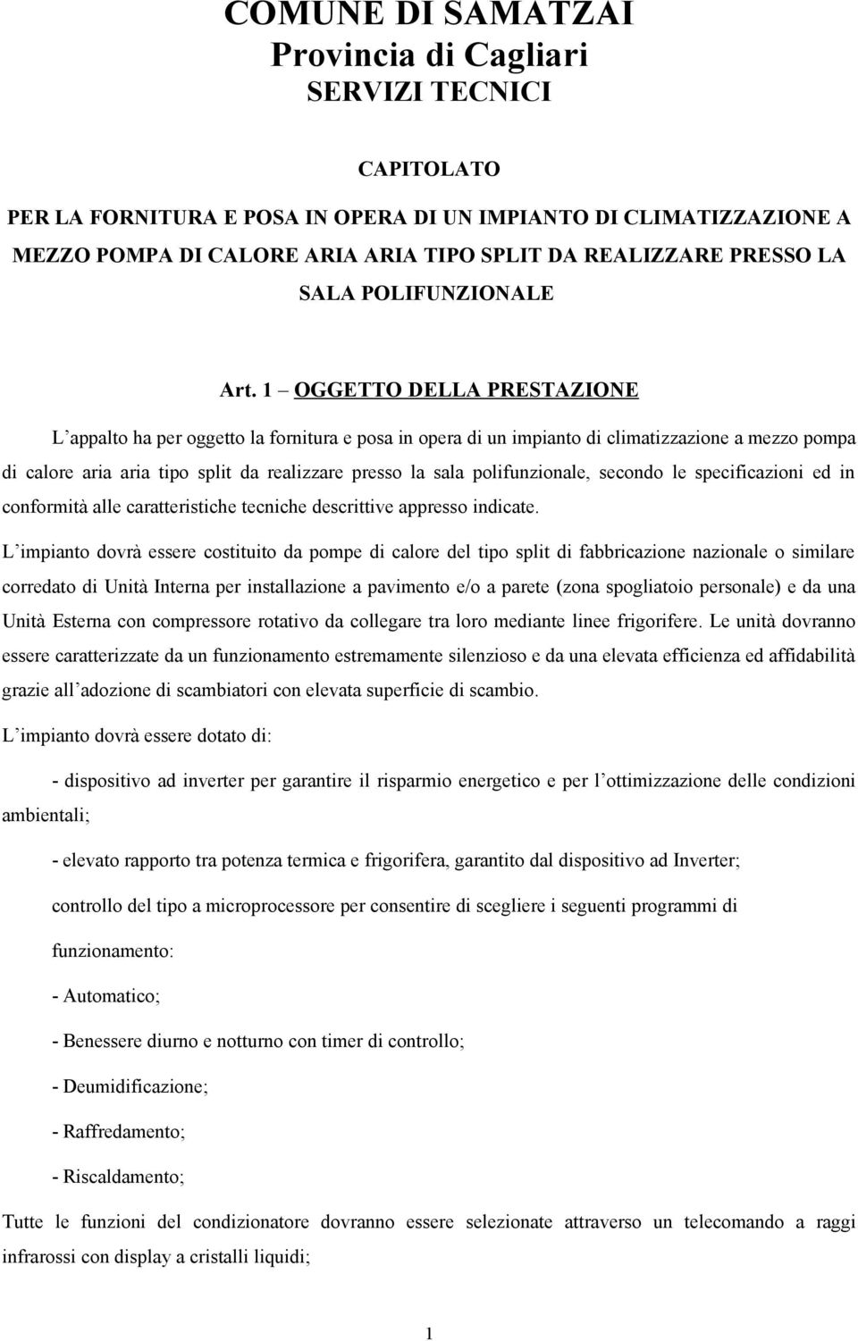 1 OGGETTO DELLA PRESTAZIONE L appalto ha per oggetto la fornitura e posa in opera di un impianto di climatizzazione a mezzo pompa di calore aria aria tipo split da realizzare presso la sala