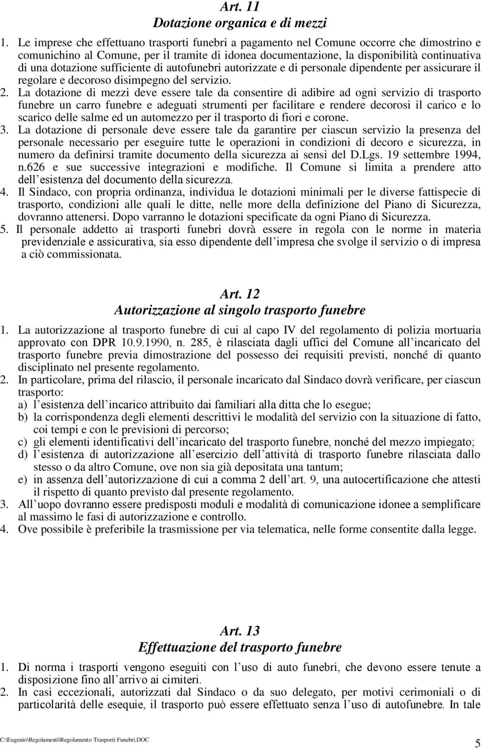 dotazione sufficiente di autofunebri autorizzate e di personale dipendente per assicurare il regolare e decoroso disimpegno del servizio. 2.