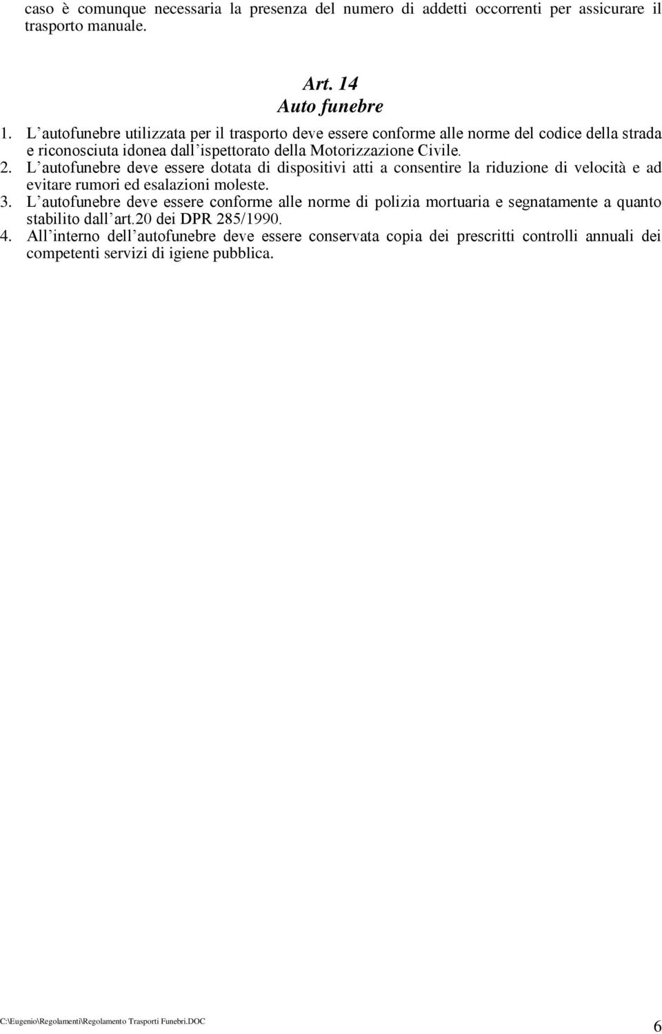 L autofunebre deve essere dotata di dispositivi atti a consentire la riduzione di velocità e ad evitare rumori ed esalazioni moleste. 3.