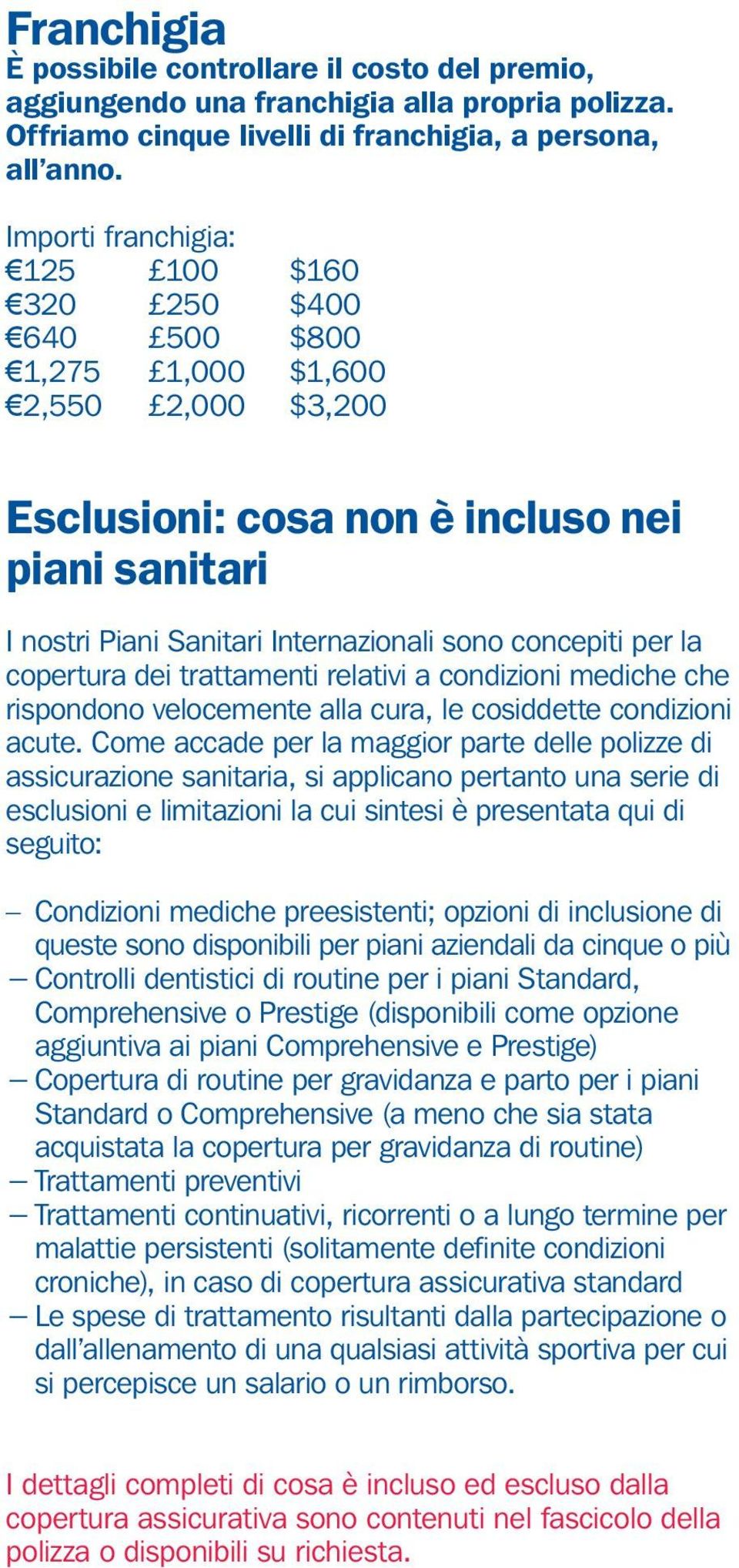 concepiti per la copertura dei trattamenti relativi a condizioni mediche che rispondono velocemente alla cura, le cosiddette condizioni acute.