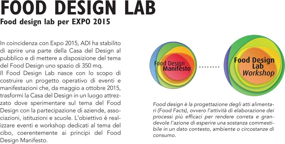 Il Food Design Lab nasce con lo scopo di costruire un progetto operativo di eventi e manifestazioni che, da maggio a ottobre 2015, trasformi la Casa del Design in un luogo attrezzato dove