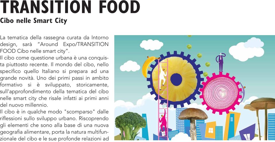 Uno dei primi passi in ambito formativo si è sviluppato, storicamente, sull approfondimento della tematica del cibo nelle smart city che risale infatti ai primi anni del nuovo