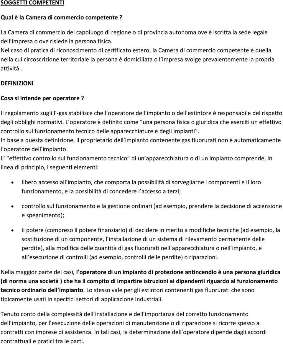 Nel caso di pratica di riconoscimento di certificato estero, la Camera di commercio competente è quella nella cui circoscrizione territoriale la persona è domiciliata o l impresa svolge