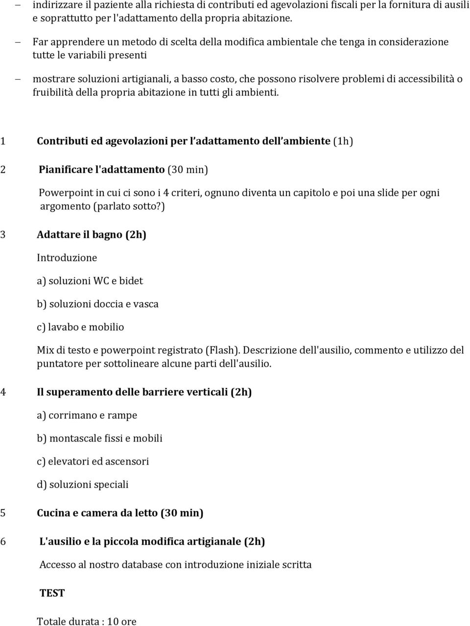 accessibilità o fruibilità della propria abitazione in tutti gli ambienti.