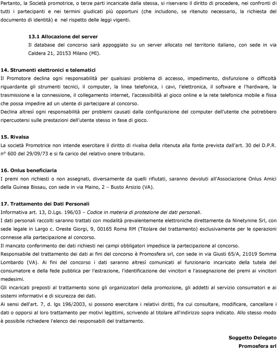 1 Allocazione del server Il database del concorso sarà appoggiato su un server allocato nel territorio italiano, con sede in via Caldera 21, 20153 Milano (MI). 14.