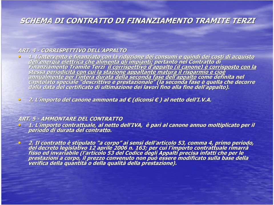 Tramite Terzi il corrispettivo d appalto d (il canone) ècorrisposto con la stessa periodicità con cui la stazione appaltante matura il risparmio e cioè annualmente per l intera l durata della seconda