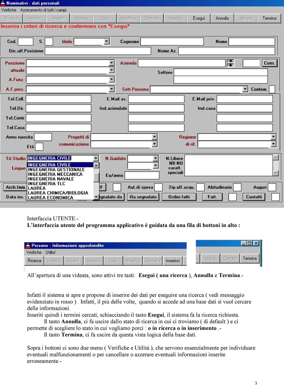 - Infatti il sistema si apre e propone di inserire dei dati per eseguire una ricerca ( vedi messaggio evidenziato in rosso ).