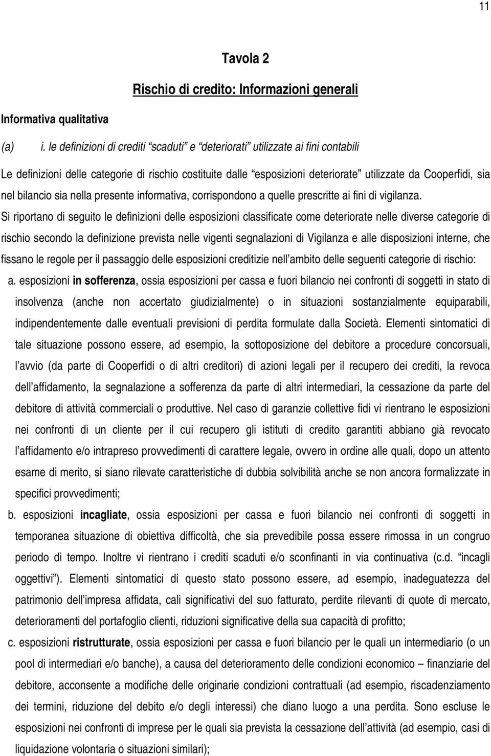 bilancio sia nella presente informativa, corrispondono a quelle prescritte ai fini di vigilanza.