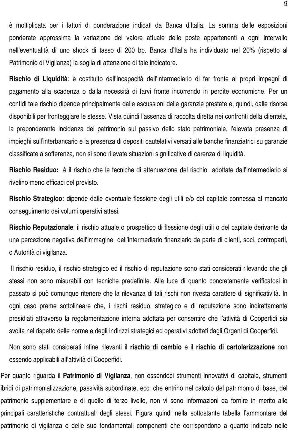 Banca d Italia ha individuato nel 20% (rispetto al Patrimonio di Vigilanza) la soglia di attenzione di tale indicatore.