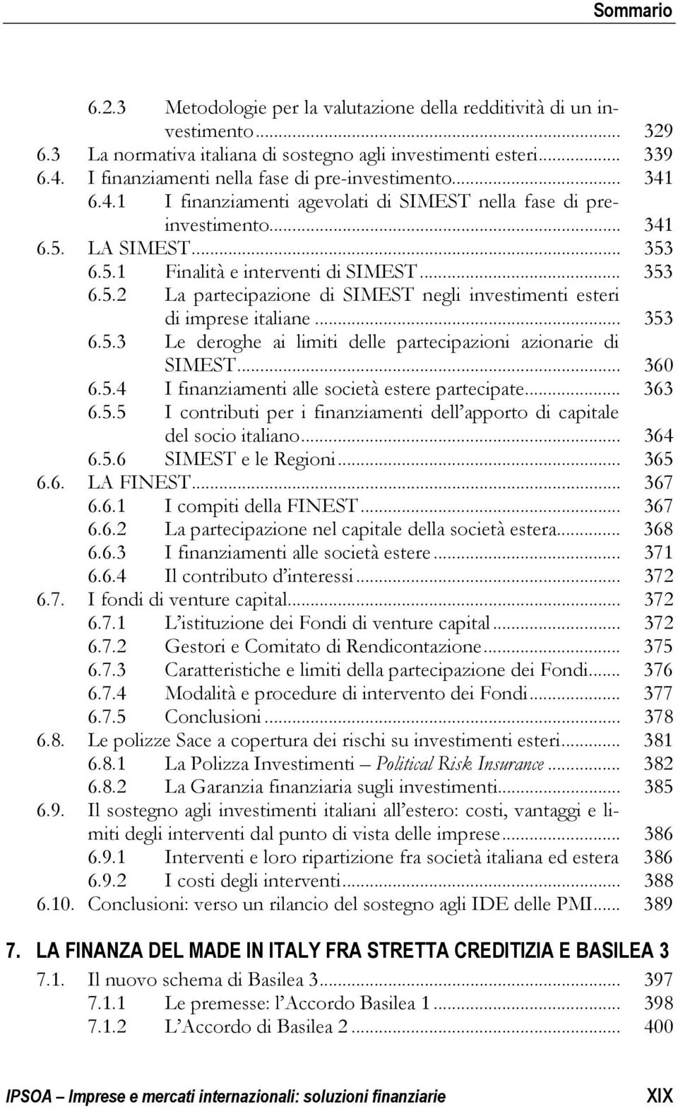 LA SIMEST... 353 6.5.1 Finalità e interventi di SIMEST... 353 6.5.2 La partecipazione di SIMEST negli investimenti esteri di imprese italiane... 353 6.5.3 Le deroghe ai limiti delle partecipazioni azionarie di SIMEST.