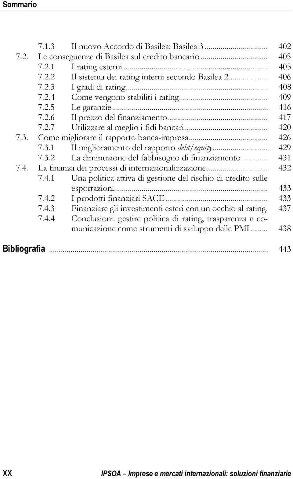 3. Come migliorare il rapporto banca-impresa... 426 7.3.1 Il miglioramento del rapporto debt/equity... 429 7.3.2 La diminuzione del fabbisogno di finanziamento... 431 7.4. La finanza dei processi di internazionalizzazione.