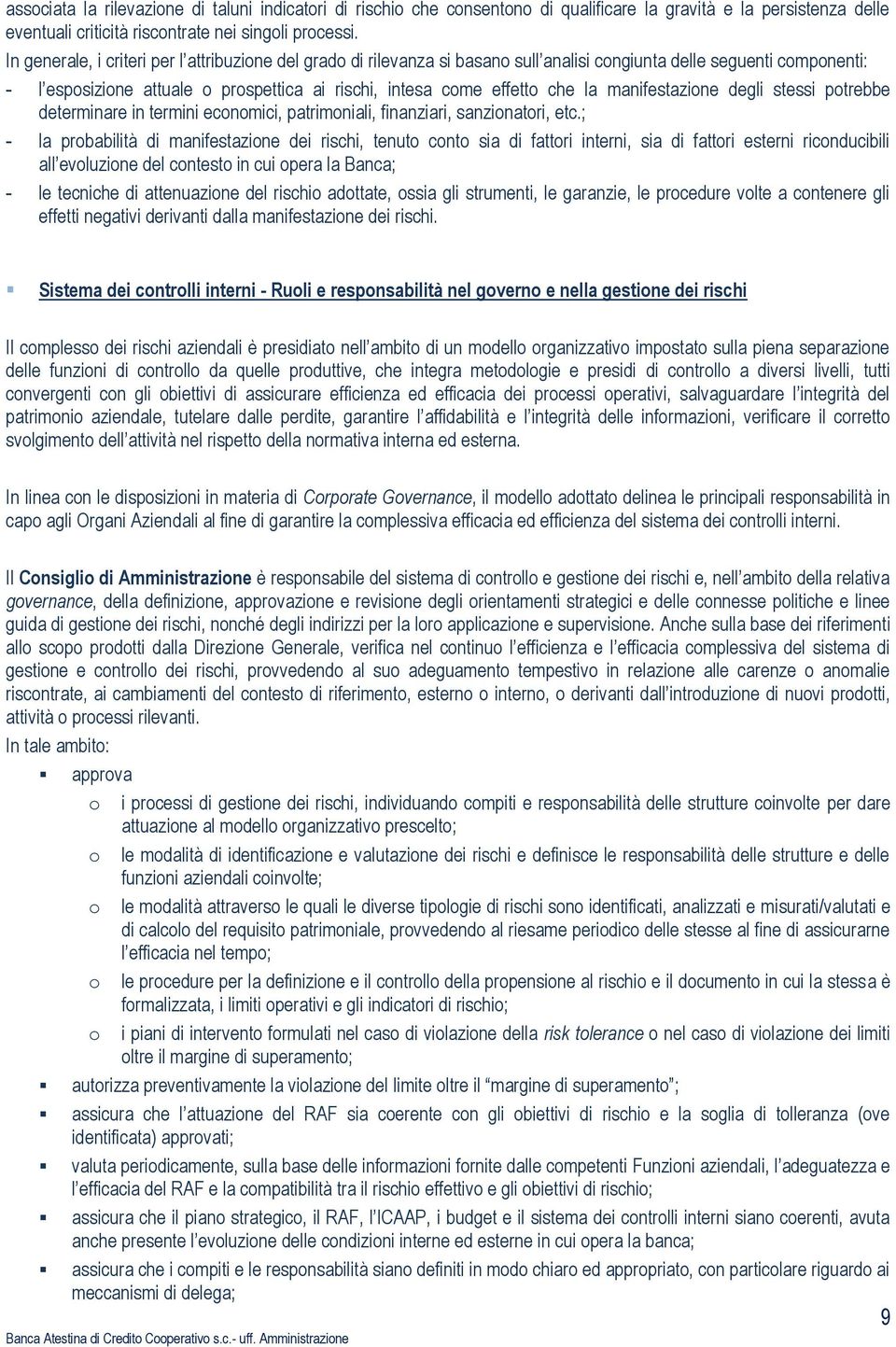 la manifestazione degli stessi potrebbe determinare in termini economici, patrimoniali, finanziari, sanzionatori, etc.