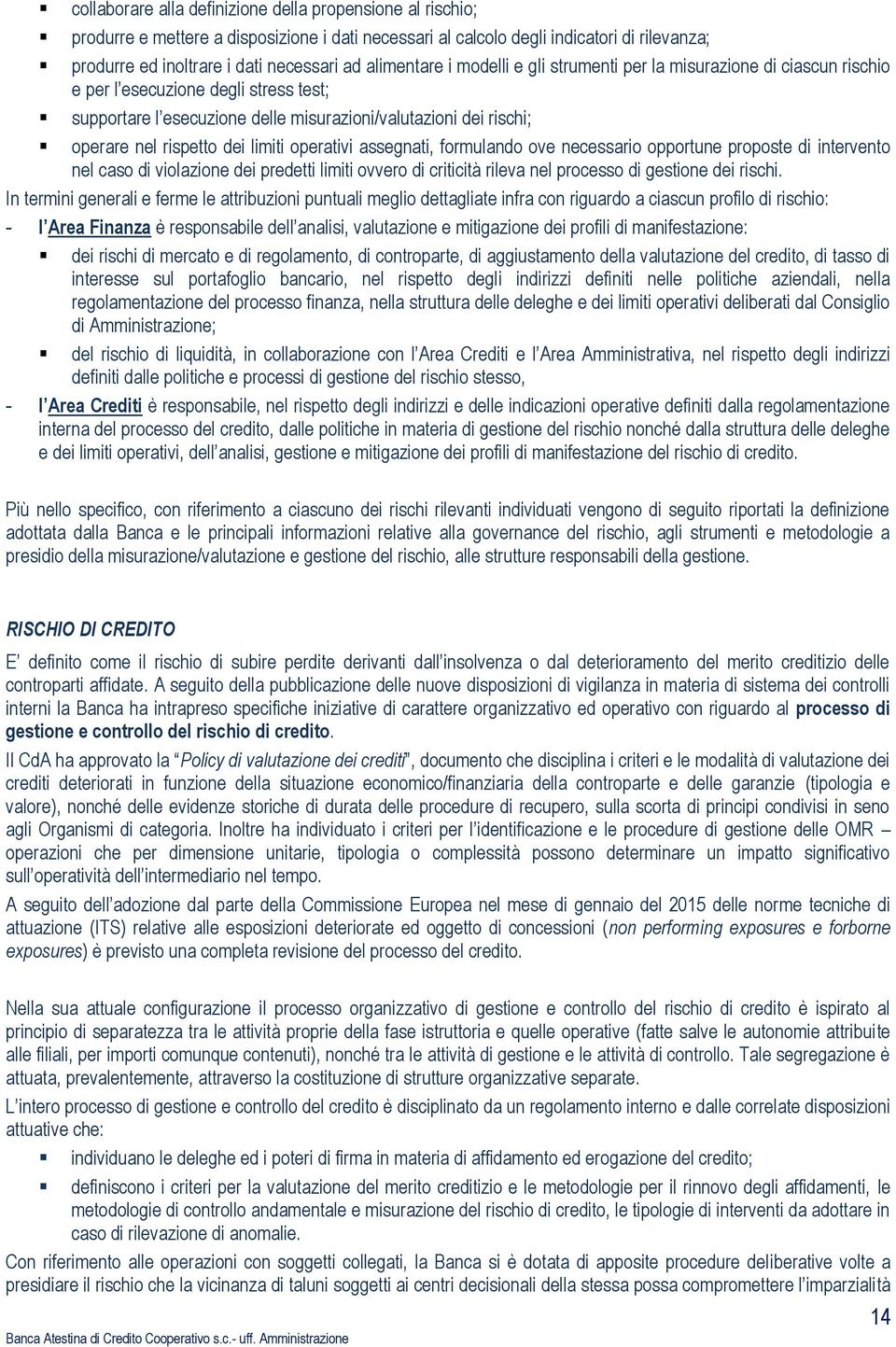 dei limiti operativi assegnati, formulando ove necessario opportune proposte di intervento nel caso di violazione dei predetti limiti ovvero di criticità rileva nel processo di gestione dei rischi.