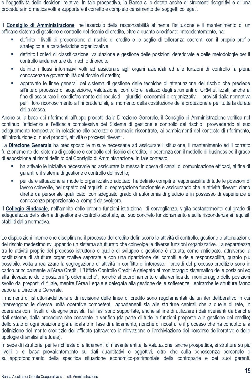 Il Consiglio di Amministrazione, nell esercizio della responsabilità attinente l istituzione e il mantenimento di un efficace sistema di gestione e controllo del rischio di credito, oltre a quanto