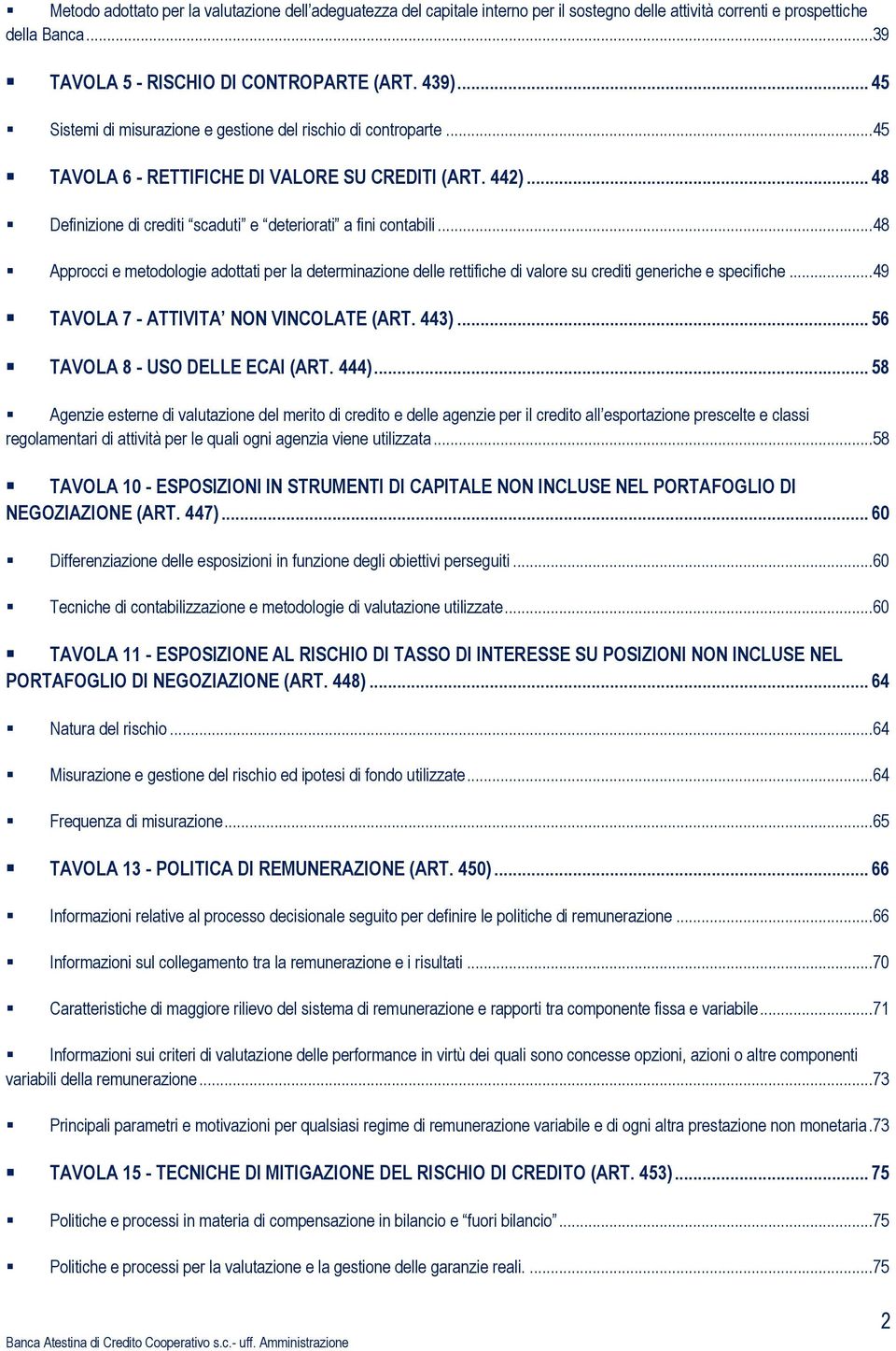 ..48 Approcci e metodologie adottati per la determinazione delle rettifiche di valore su crediti generiche e specifiche...49 TAVOLA 7 - ATTIVITA NON VINCOLATE (ART. 443).