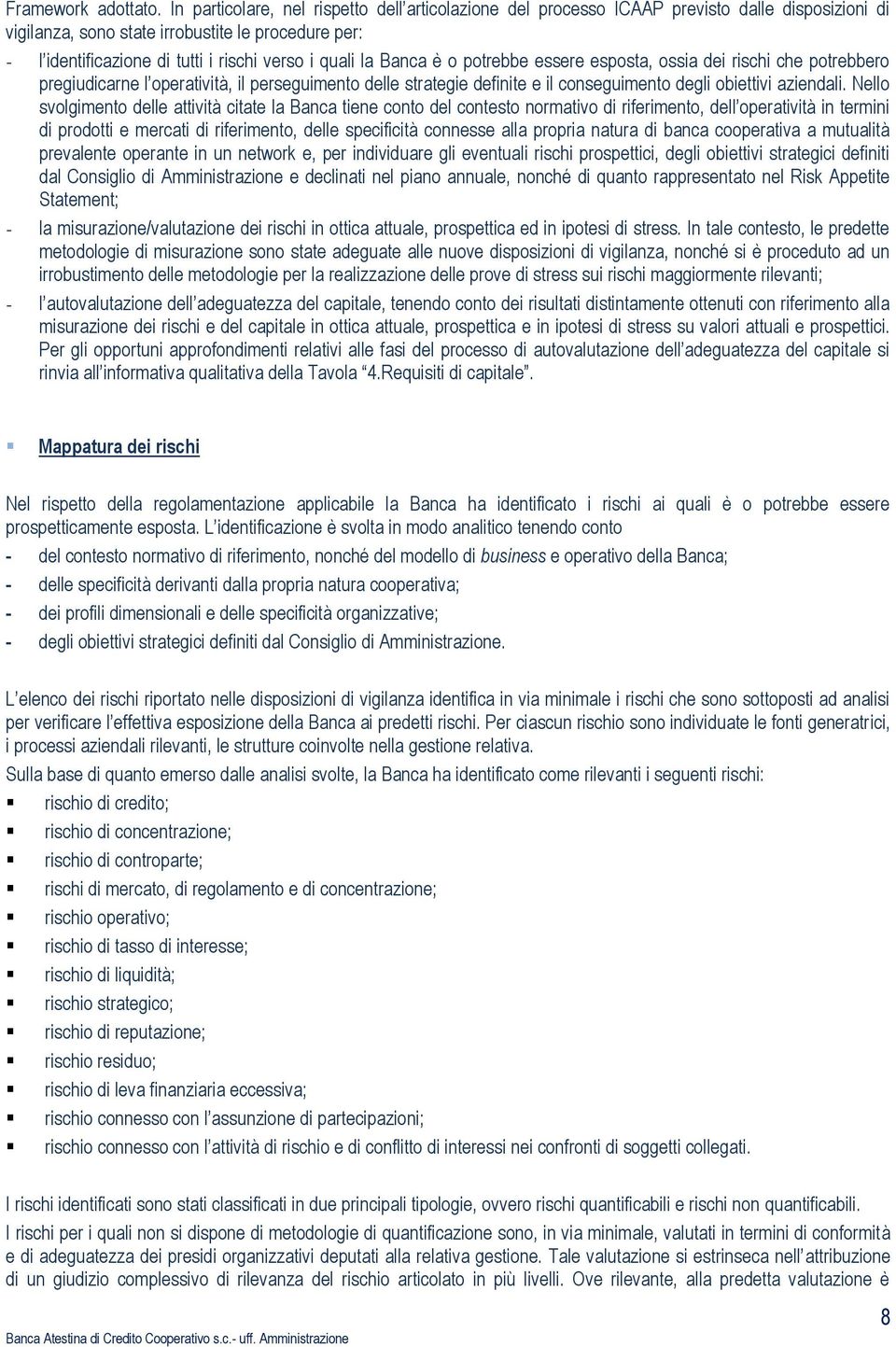 quali la Banca è o potrebbe essere esposta, ossia dei rischi che potrebbero pregiudicarne l operatività, il perseguimento delle strategie definite e il conseguimento degli obiettivi aziendali.