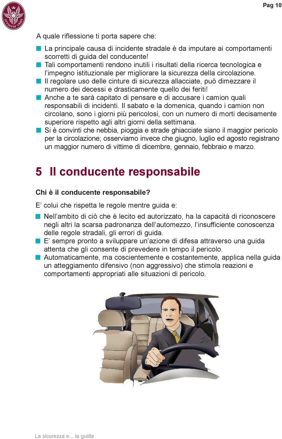 Il regolare uso delle cinture di sicurezza allacciate, può dimezzare il numero dei decessi e drasticamente quello dei feriti!