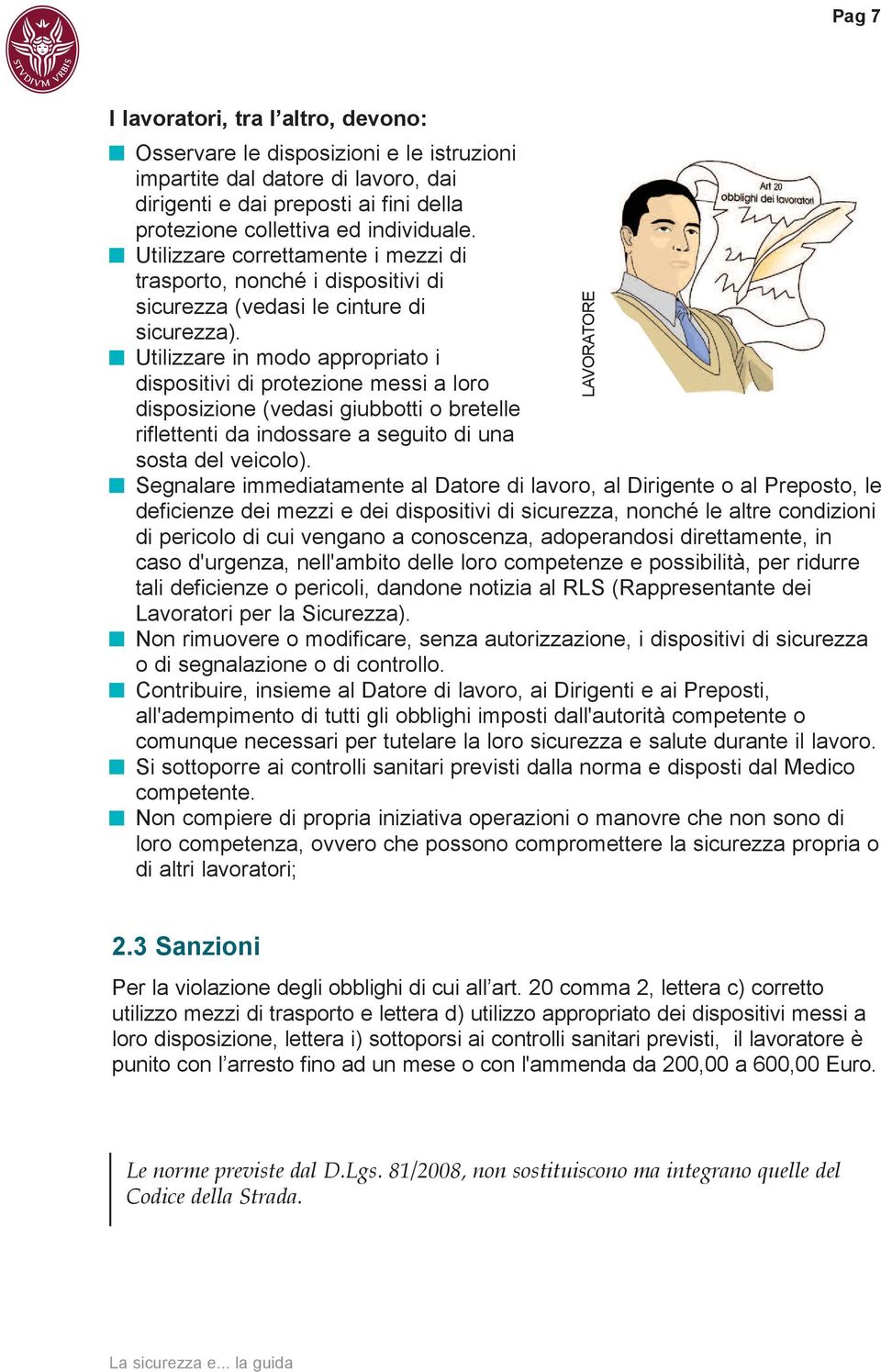 Utilizzare in modo appropriato i dispositivi di protezione messi a loro disposizione (vedasi giubbotti o bretelle riflettenti da indossare a seguito di una sosta del veicolo).