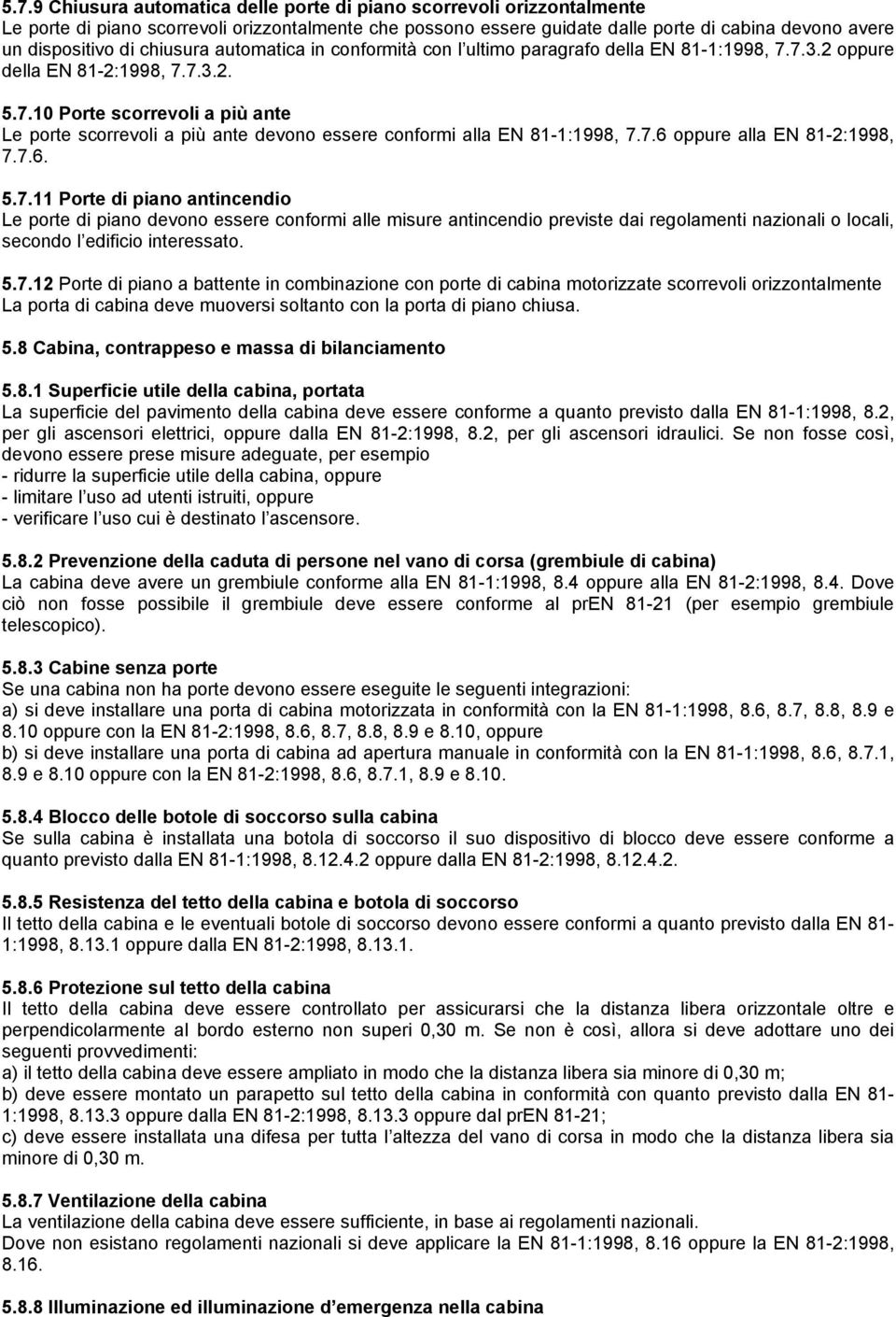 7.6 alla EN 81-2:1998, 7.7.6. 5.7.11 Porte di piano antincendio Le porte di piano devono essere conformi alle misure antincendio previste dai regolamenti nazionali o locali, secondo l edificio interessato.