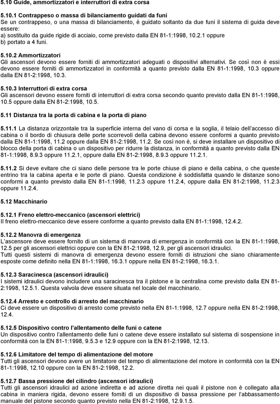 2.1 b) portato a 4 funi. 5.10.2 Ammortizzatori Gli ascensori devono essere forniti di ammortizzatori adeguati o dispositivi alternativi.