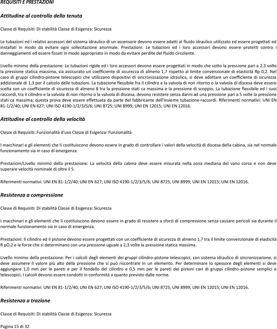 Prestazioni: Le tubazioni ed i loro accessori devono essere protetti contro i danneggiamenti ed essere fissati in modo appropriato in modo da evitare perdite del fluido circolante.